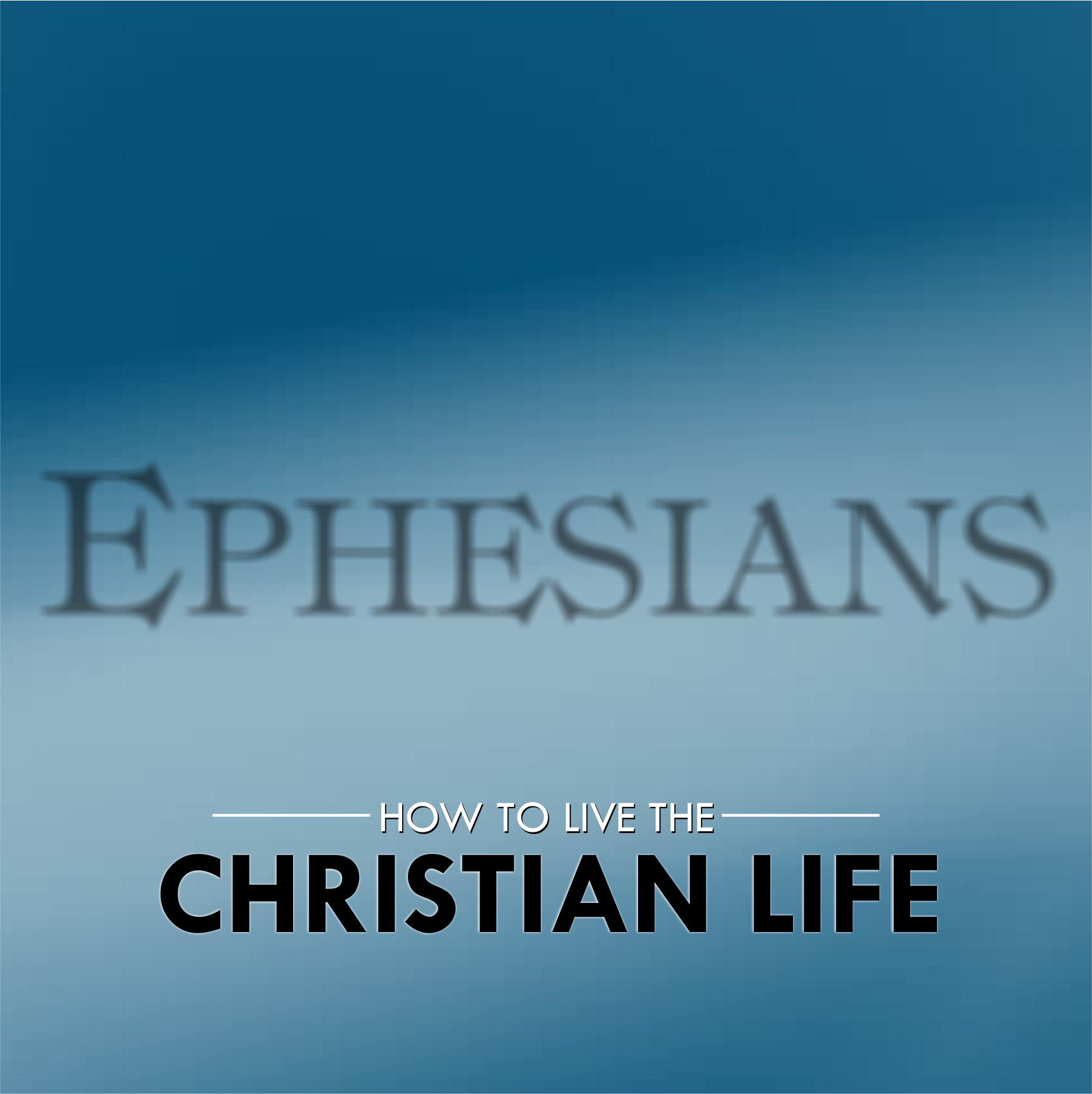 Ephesians - How to Live the Christian Life!