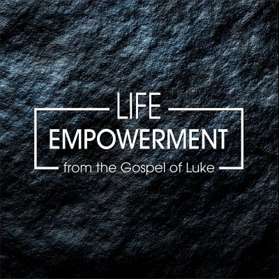 Life Empowerment from the Gospel of Luke